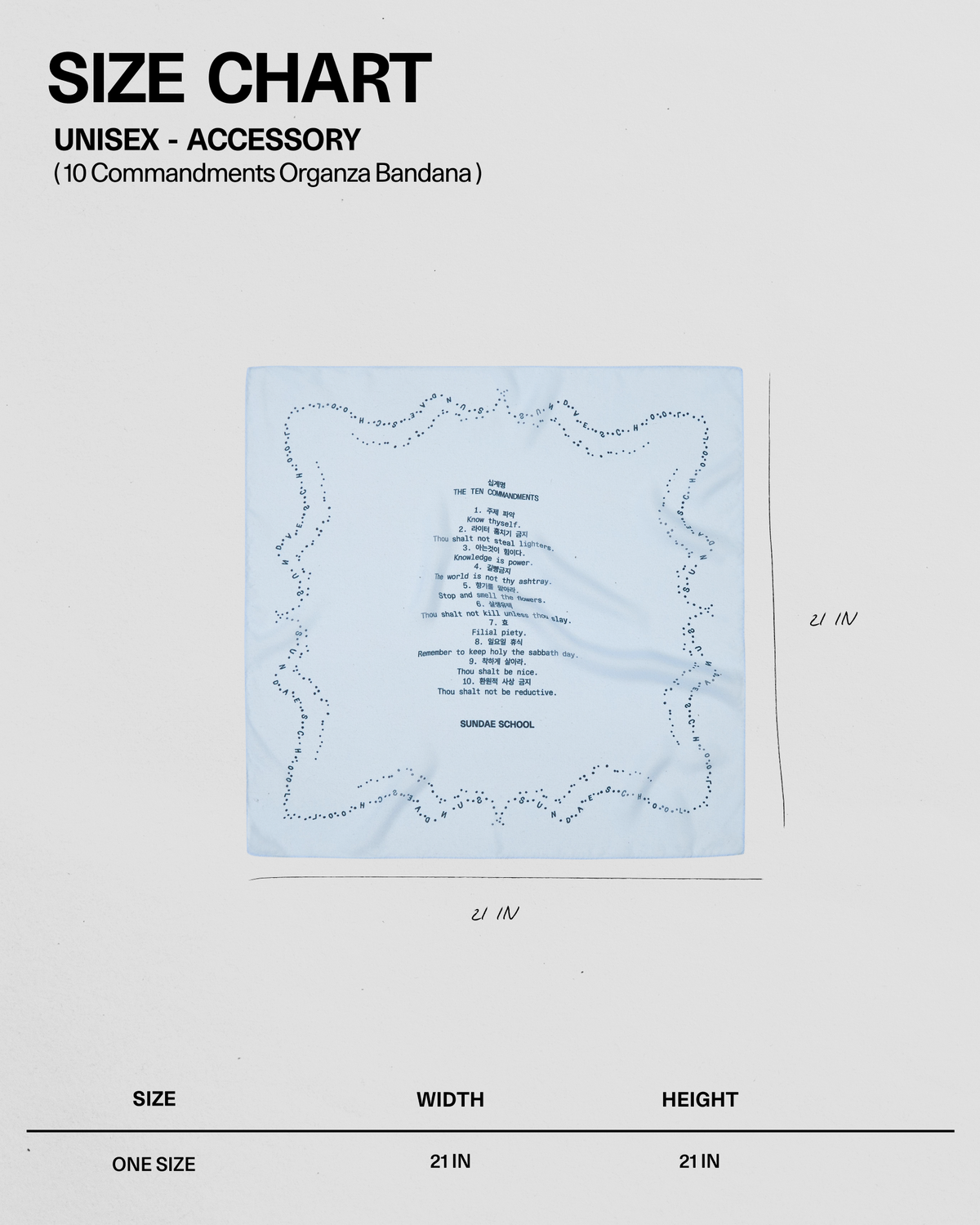 Here’s a rewritten version using your product data: A size chart for the SKY BLUE 10 COMMANDMENTS ORGANZA BANDANA by Sundae School, a unisex accessory measuring 21 inches by 21 inches. This elegant bandana is crafted from sheer silk organza, featuring center text and a dotted border design.